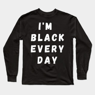 I'm Black Every Day, Funny Gift For Balck People, Birthday Gift Idea Long Sleeve T-Shirt